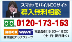 スマホ・モバイルECサイト導入無料相談 0120-173-163 電話受付:9:30~18:00(土・日・祝日除く)株式会社ロックウェーブ