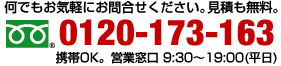 ご相談・お見積無料・お気軽にお電話ください。0120-173-163 受付時間:9:30~18:00(土・日・祝日除く)